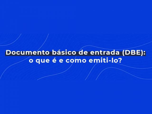DBE: o que é, para que serve e como emitir?