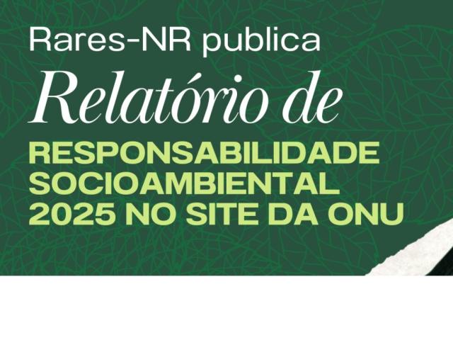 RARES-NR publica Relatório de Responsabilidade Socioambiental 2025 no portal da ONU