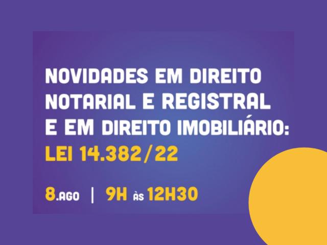 Novidades em Direito Notarial e Registral e em Direito Imobiliário: Lei 14.382/22 