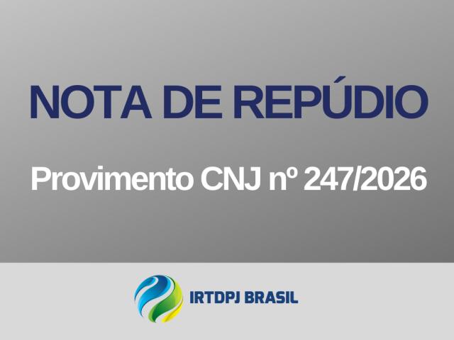 IRTDPJBrasil manifesta oposição ao modelo instituído pelo Provimento CNJ nº 247/2026