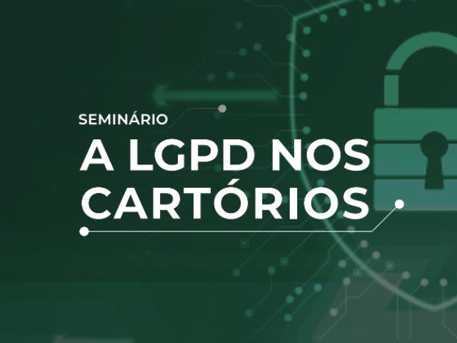 CNJ promove seminário “A LGPD nos Cartórios” no dia 30 de março